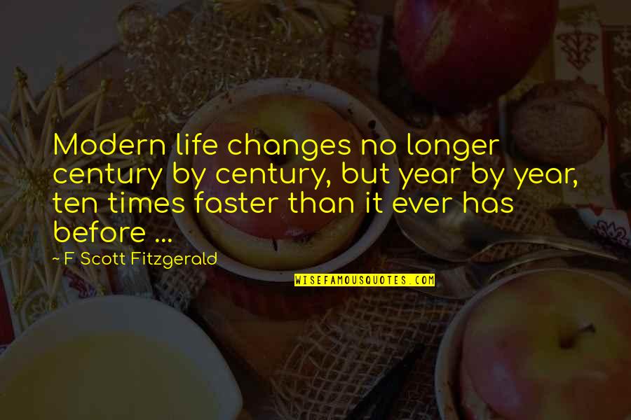 Janaria Muhammad Quotes By F Scott Fitzgerald: Modern life changes no longer century by century, Janaria Muhammad Quotes By F Scott Fitzgerald: Modern life changes no longer century by century,