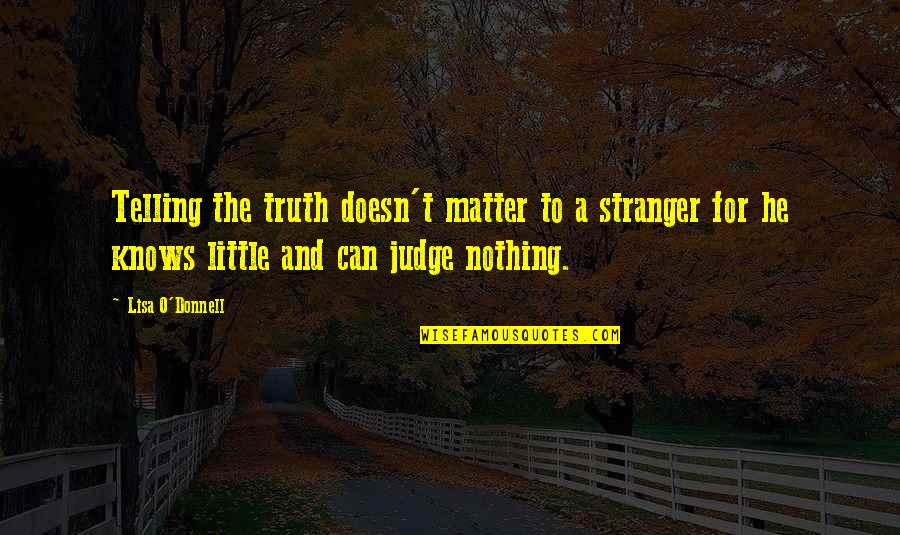 Janata Karfu Quotes By Lisa O'Donnell: Telling the truth doesn't matter to a stranger Janata Karfu Quotes By Lisa O'Donnell: Telling the truth doesn't matter to a stranger