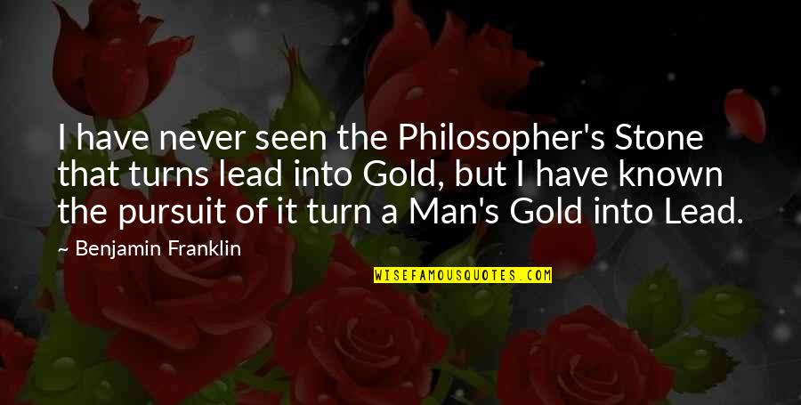 Janatics Quotes By Benjamin Franklin: I have never seen the Philosopher's Stone that