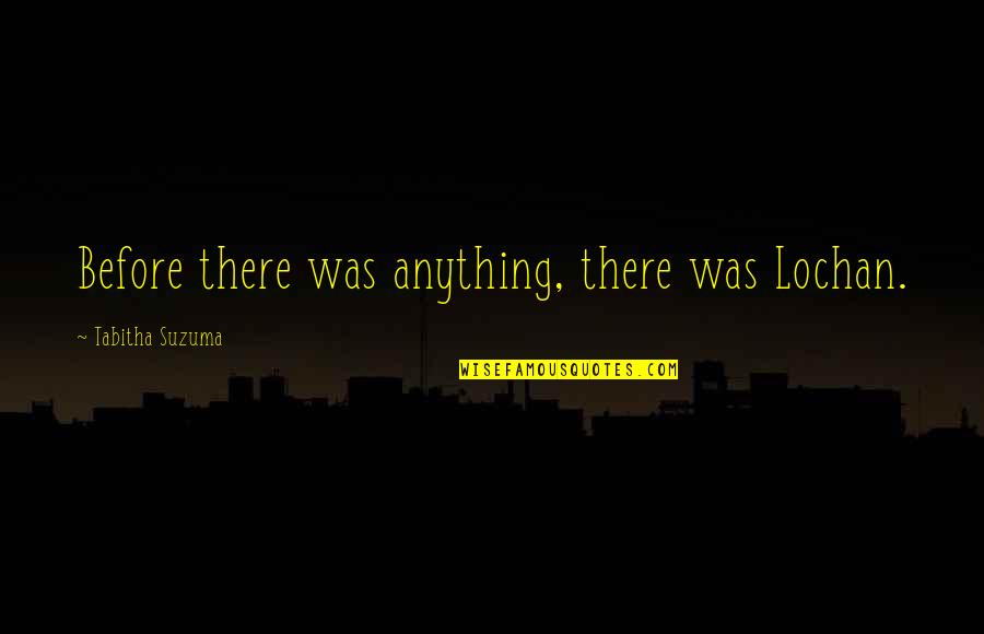 Janay Palmer Quotes By Tabitha Suzuma: Before there was anything, there was Lochan. Janay Palmer Quotes By Tabitha Suzuma: Before there was anything, there was Lochan.