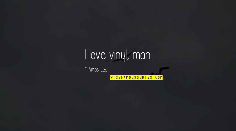 Jancee Rice Quotes By Amos Lee: I love vinyl, man.