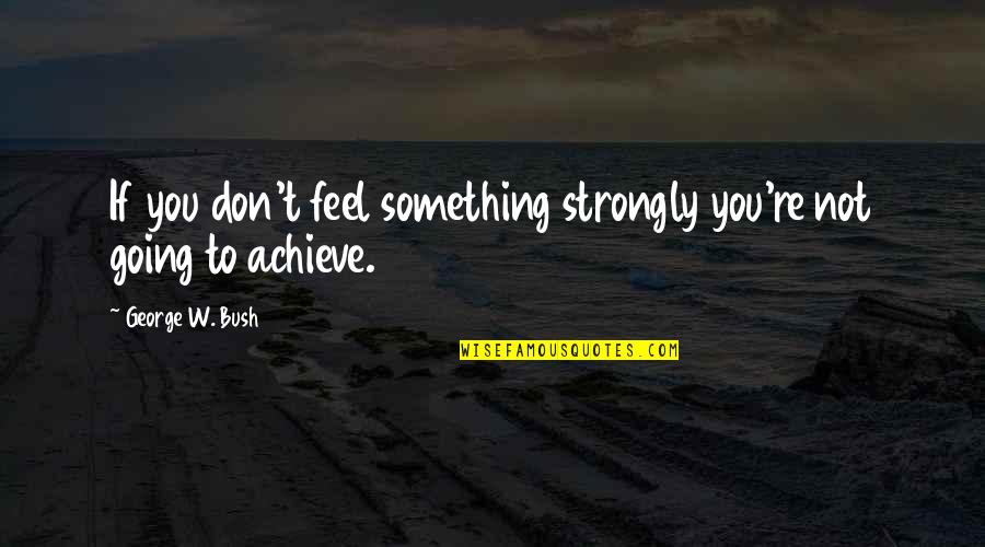 Jancewicz Roofing Quotes By George W. Bush: If you don't feel something strongly you're not Jancewicz Roofing Quotes By George W. Bush: If you don't feel something strongly you're not