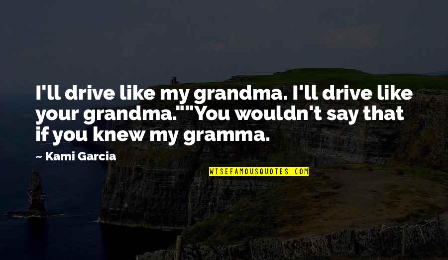 Jancewicz Roofing Quotes By Kami Garcia: I'll drive like my grandma. I'll drive like