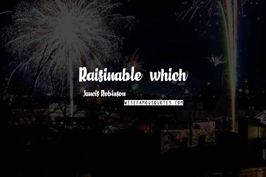 Jancis Robinson quotes: Raisinable, which