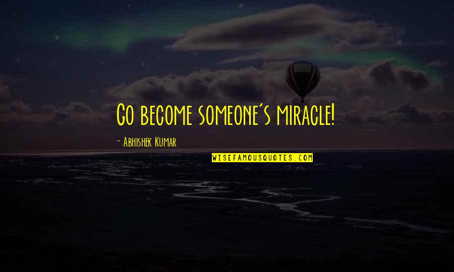Janco Industries Quotes By Abhishek Kumar: Go become someone's miracle! Janco Industries Quotes By Abhishek Kumar: Go become someone's miracle!