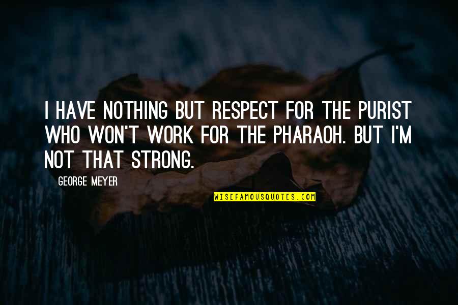 Janco Industries Quotes By George Meyer: I have nothing but respect for the purist Janco Industries Quotes By George Meyer: I have nothing but respect for the purist