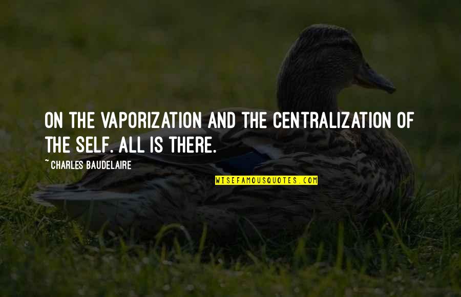 Janco Quotes By Charles Baudelaire: On the vaporization and the centralization of the