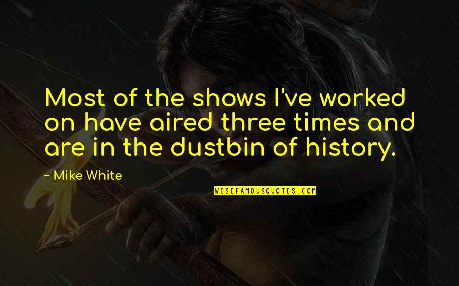 Janco Quotes By Mike White: Most of the shows I've worked on have