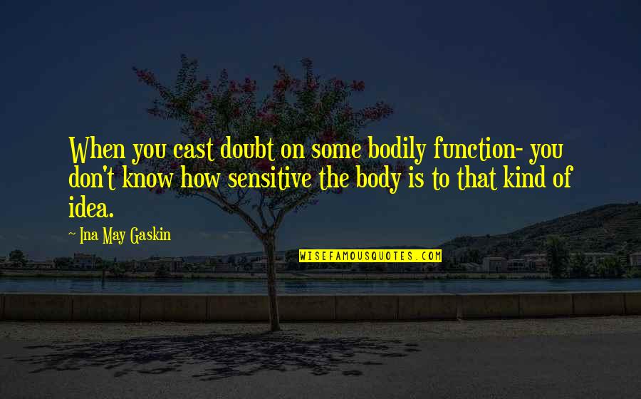 Janco Saver Quotes By Ina May Gaskin: When you cast doubt on some bodily function- Janco Saver Quotes By Ina May Gaskin: When you cast doubt on some bodily function-