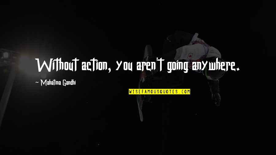 Jancosek Quotes By Mahatma Gandhi: Without action, you aren't going anywhere. Jancosek Quotes By Mahatma Gandhi: Without action, you aren't going anywhere.