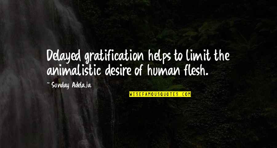 Janczak Obituary Quotes By Sunday Adelaja: Delayed gratification helps to limit the animalistic desire