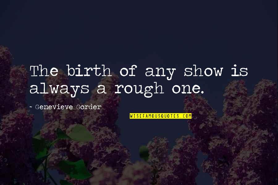 Janczar Wikipedia Quotes By Genevieve Gorder: The birth of any show is always a Janczar Wikipedia Quotes By Genevieve Gorder: The birth of any show is always a