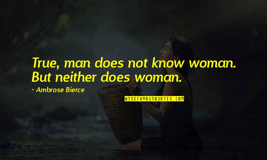 Janczuk Repair Quotes By Ambrose Bierce: True, man does not know woman. But neither