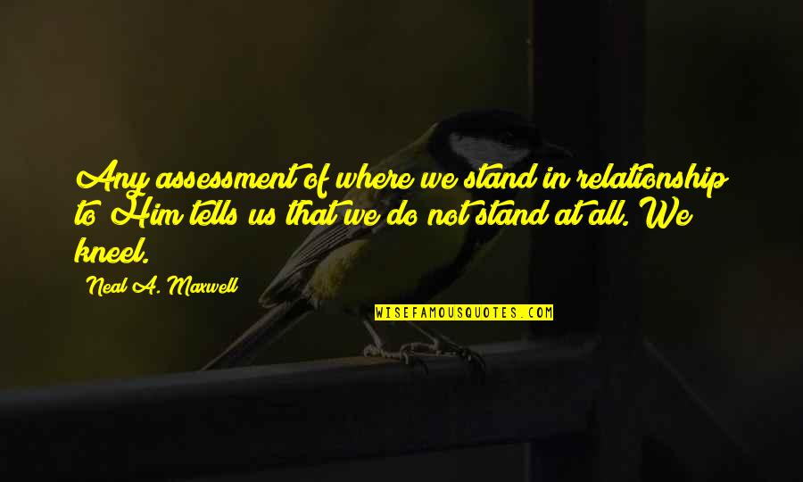 Janczuk Vise Quotes By Neal A. Maxwell: Any assessment of where we stand in relationship Janczuk Vise Quotes By Neal A. Maxwell: Any assessment of where we stand in relationship