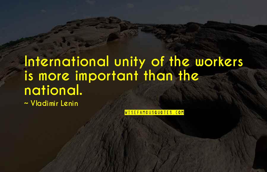 Janczuk Vise Quotes By Vladimir Lenin: International unity of the workers is more important