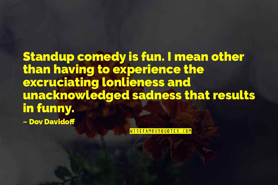 Janda Quotes By Dov Davidoff: Standup comedy is fun. I mean other than Janda Quotes By Dov Davidoff: Standup comedy is fun. I mean other than