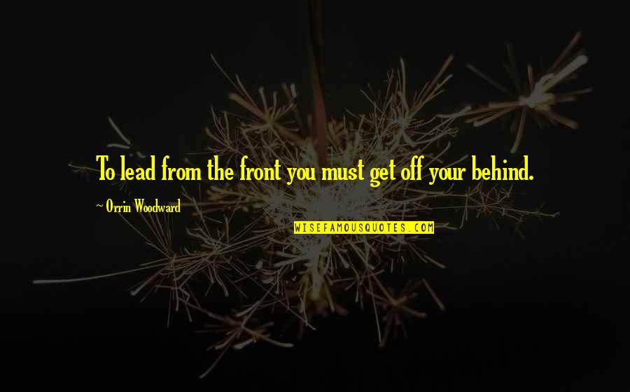 Jandarma Quotes By Orrin Woodward: To lead from the front you must get