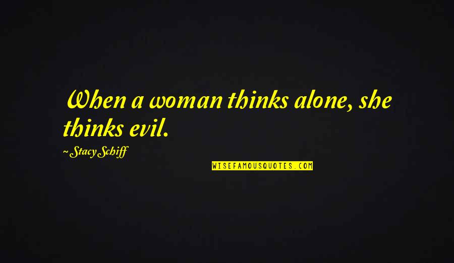 Jandia Princess Quotes By Stacy Schiff: When a woman thinks alone, she thinks evil.