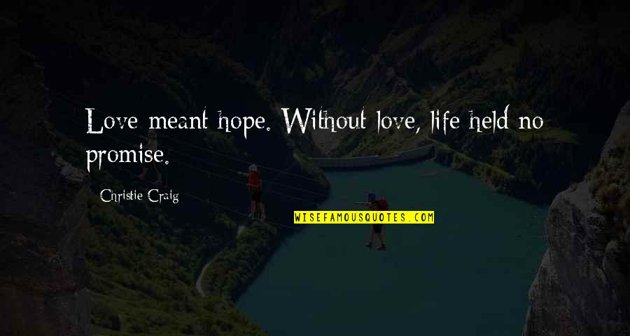 Jandiala Quotes By Christie Craig: Love meant hope. Without love, life held no Jandiala Quotes By Christie Craig: Love meant hope. Without love, life held no