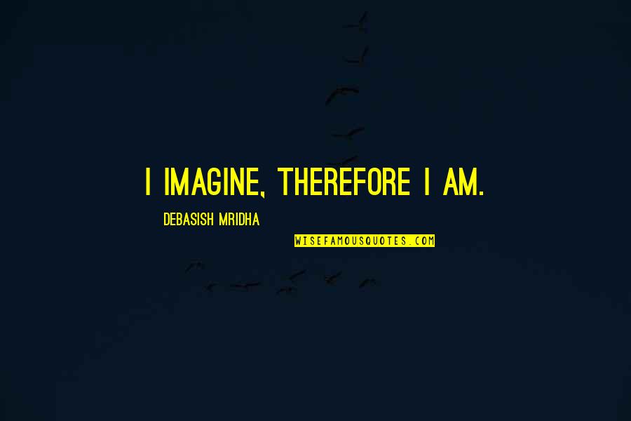 Jandl Pizza Quotes By Debasish Mridha: I imagine, therefore I am. Jandl Pizza Quotes By Debasish Mridha: I imagine, therefore I am.