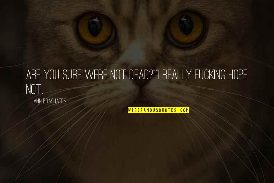Jandorf Pull Quotes By Ann Brashares: Are you sure were not dead?""I really fucking Jandorf Pull Quotes By Ann Brashares: Are you sure were not dead?""I really fucking