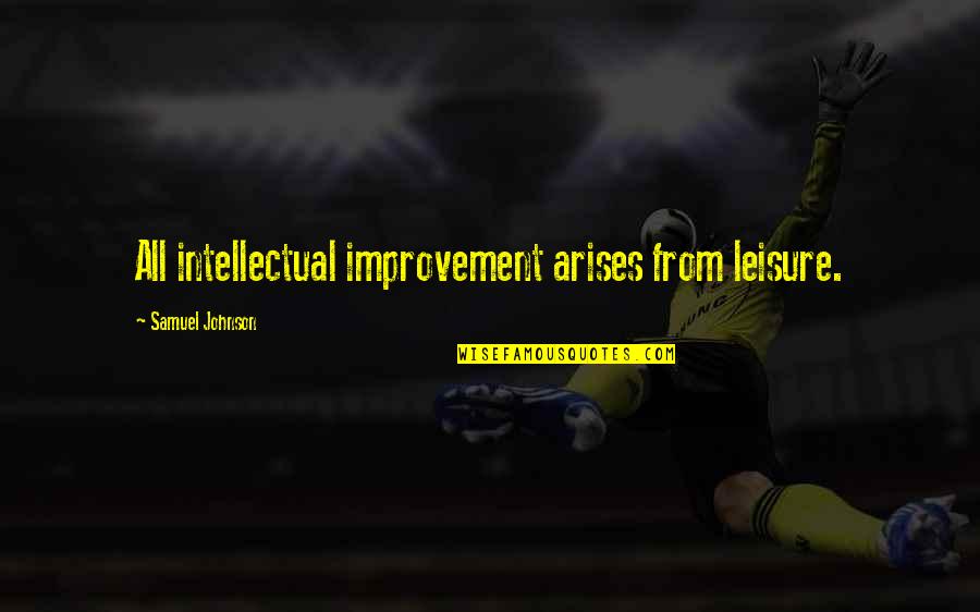 Jandos Rothstein Quotes By Samuel Johnson: All intellectual improvement arises from leisure.