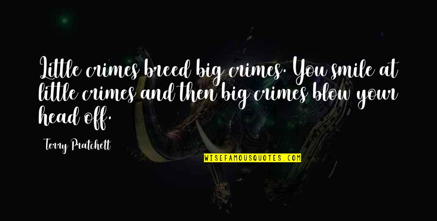Jandos Rothstein Quotes By Terry Pratchett: Little crimes breed big crimes. You smile at