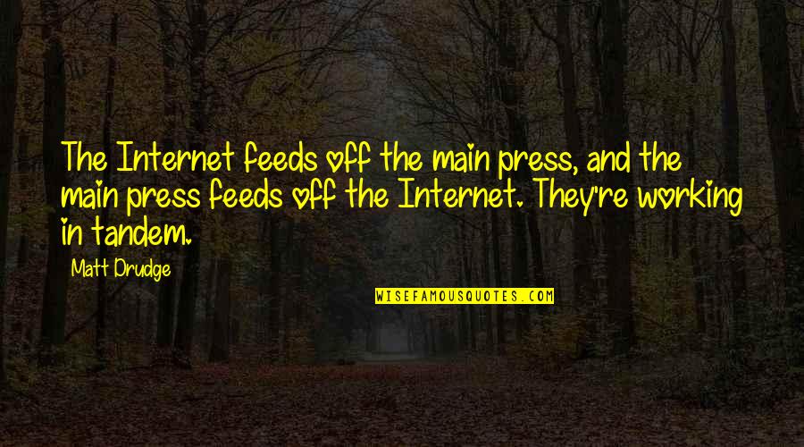 Jandos San Antonio Quotes By Matt Drudge: The Internet feeds off the main press, and Jandos San Antonio Quotes By Matt Drudge: The Internet feeds off the main press, and