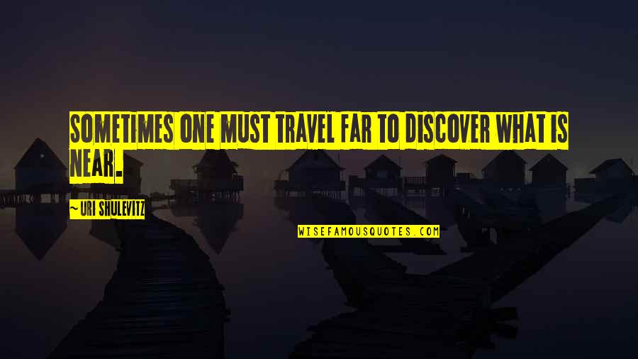 Jandos San Antonio Quotes By Uri Shulevitz: Sometimes one must travel far to discover what