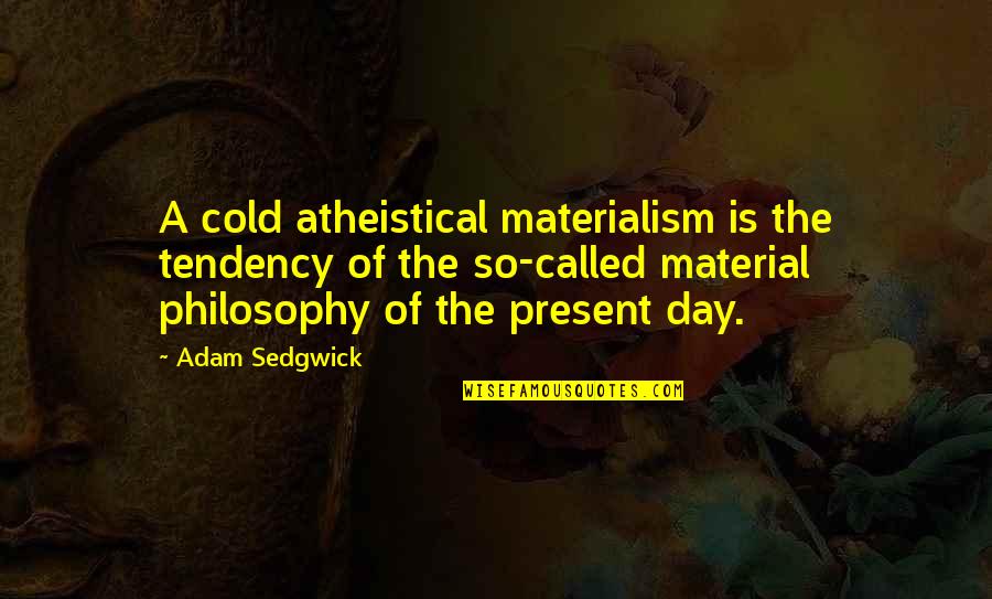 Jandost Quotes By Adam Sedgwick: A cold atheistical materialism is the tendency of