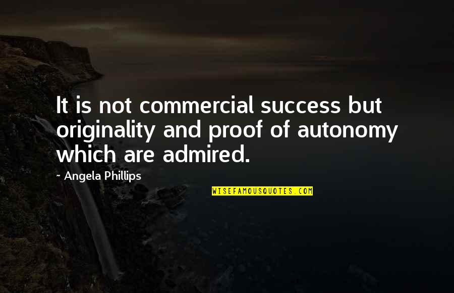 Jandrain Religious Goods Quotes By Angela Phillips: It is not commercial success but originality and Jandrain Religious Goods Quotes By Angela Phillips: It is not commercial success but originality and