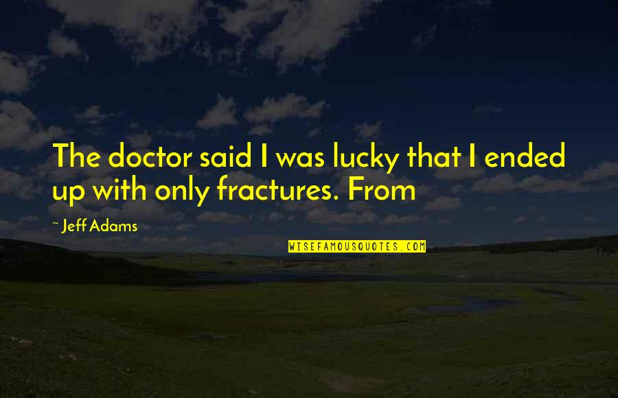 Jandric Slavica Quotes By Jeff Adams: The doctor said I was lucky that I