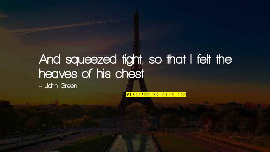 Jandric Slavica Quotes By John Green: And squeezed tight, so that I felt the