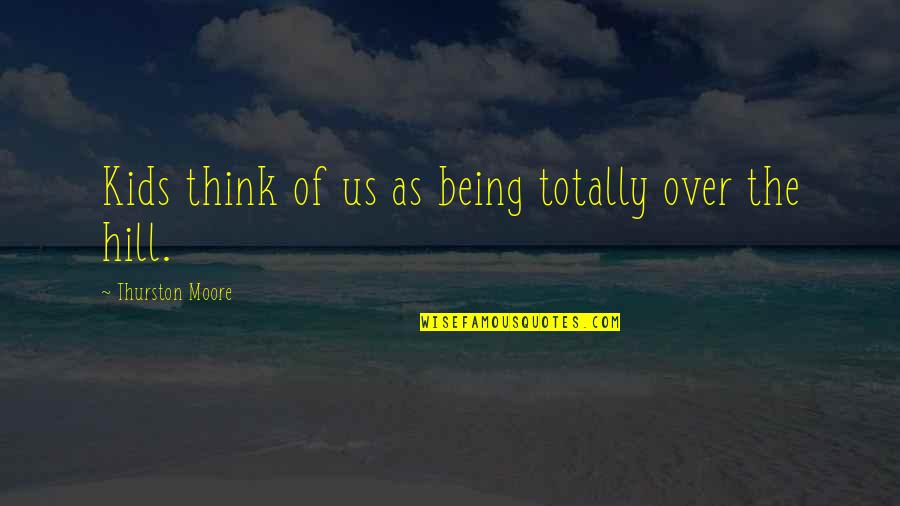Jandric Slavica Quotes By Thurston Moore: Kids think of us as being totally over Jandric Slavica Quotes By Thurston Moore: Kids think of us as being totally over