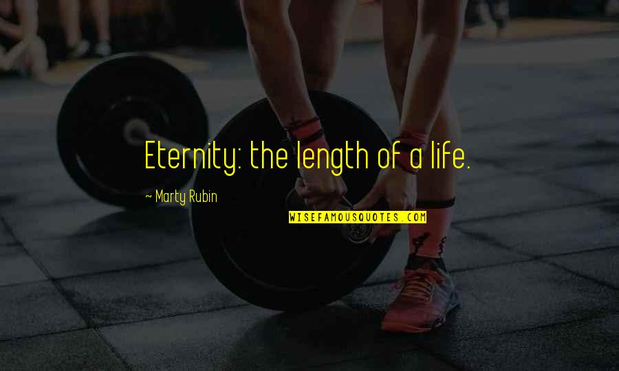 Jandrice Quotes By Marty Rubin: Eternity: the length of a life. Jandrice Quotes By Marty Rubin: Eternity: the length of a life.