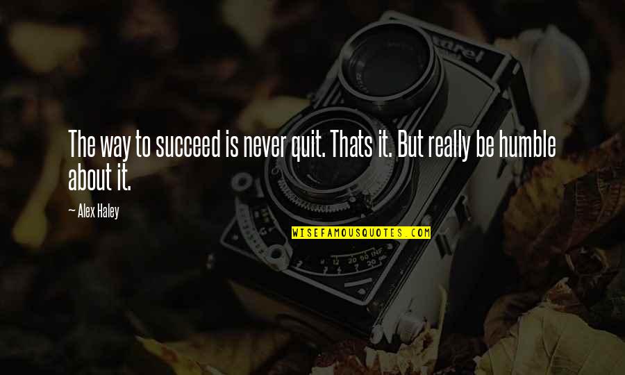 Jandrich Quotes By Alex Haley: The way to succeed is never quit. Thats