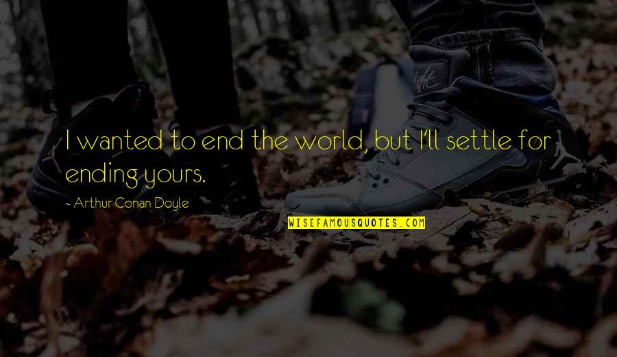 Jandrich Quotes By Arthur Conan Doyle: I wanted to end the world, but I'll Jandrich Quotes By Arthur Conan Doyle: I wanted to end the world, but I'll