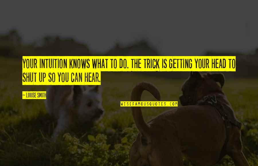 Jandrisevits Dolls Quotes By Louise Smith: Your intuition knows what to do. The trick Jandrisevits Dolls Quotes By Louise Smith: Your intuition knows what to do. The trick