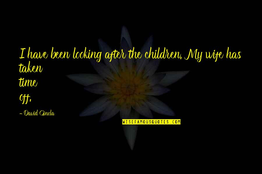 Jandt Fredrickson West Quotes By David Ginola: I have been looking after the children. My