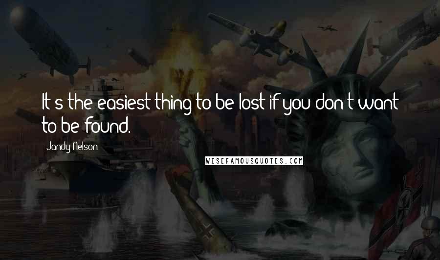 Jandy Nelson quotes: It's the easiest thing to be lost if you don't want to be found.