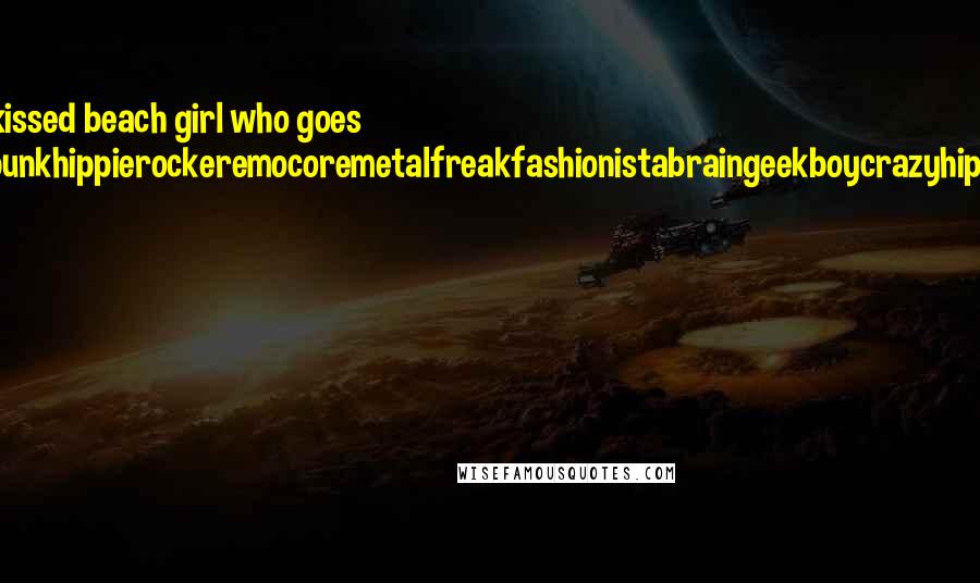 Jandy Nelson quotes: She's a sun-kissed beach girl who goes gothgrungepunkhippierockeremocoremetalfreakfashionistabraingeekboycrazyhiphoprastagirl to keep it under wraps.