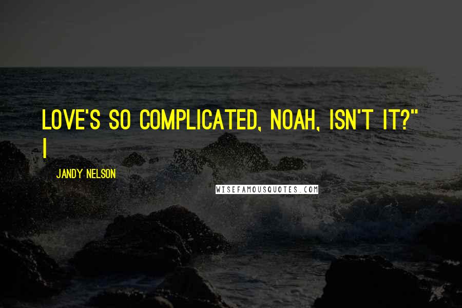 Jandy Nelson quotes: Love's so complicated, Noah, isn't it?" I