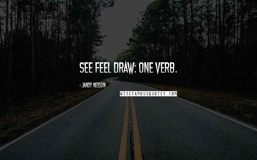Jandy Nelson quotes: See feel draw: One verb.