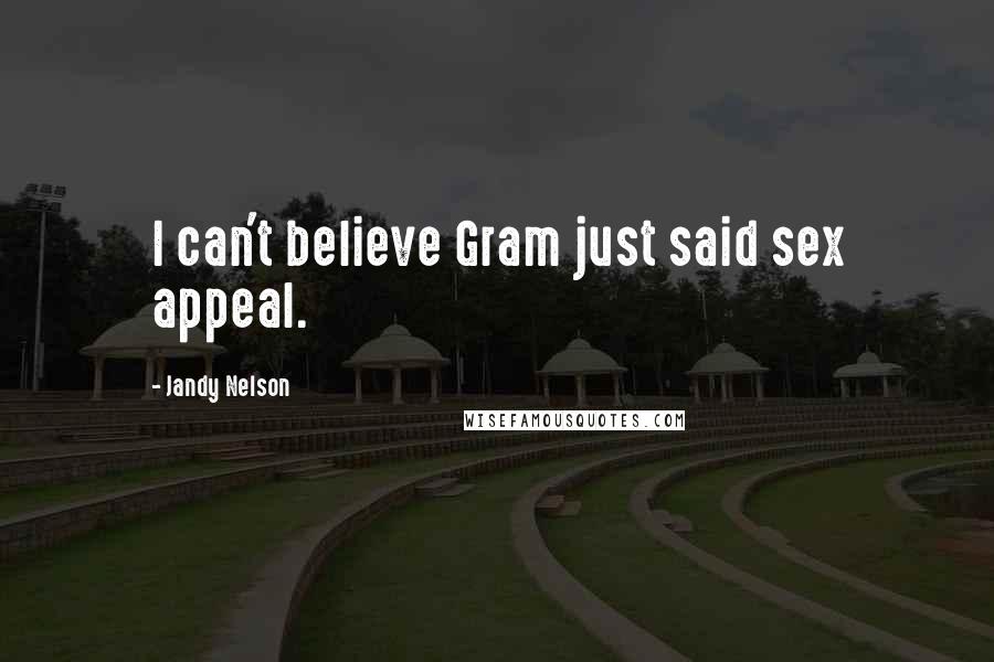 Jandy Nelson quotes: I can't believe Gram just said sex appeal.