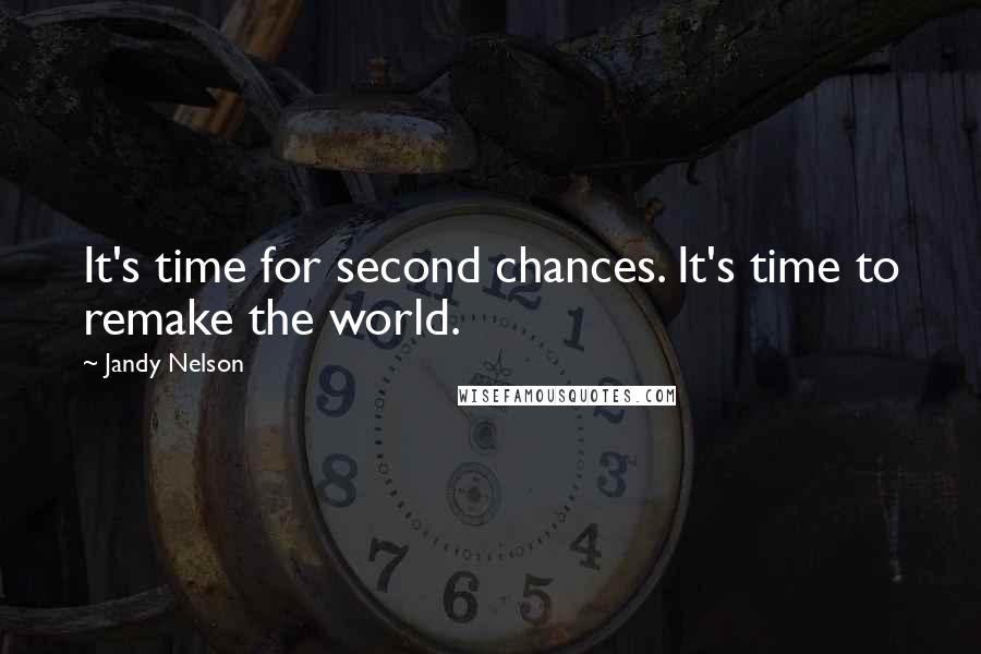 Jandy Nelson quotes: It's time for second chances. It's time to remake the world.