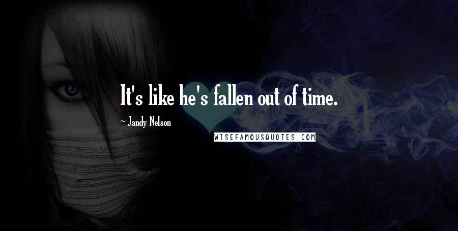 Jandy Nelson quotes: It's like he's fallen out of time.