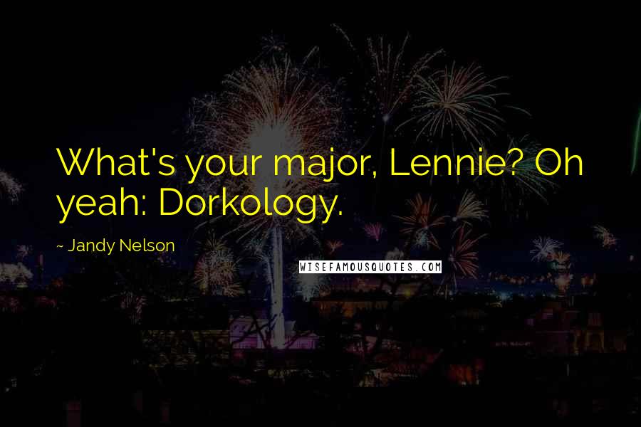 Jandy Nelson quotes: What's your major, Lennie? Oh yeah: Dorkology.