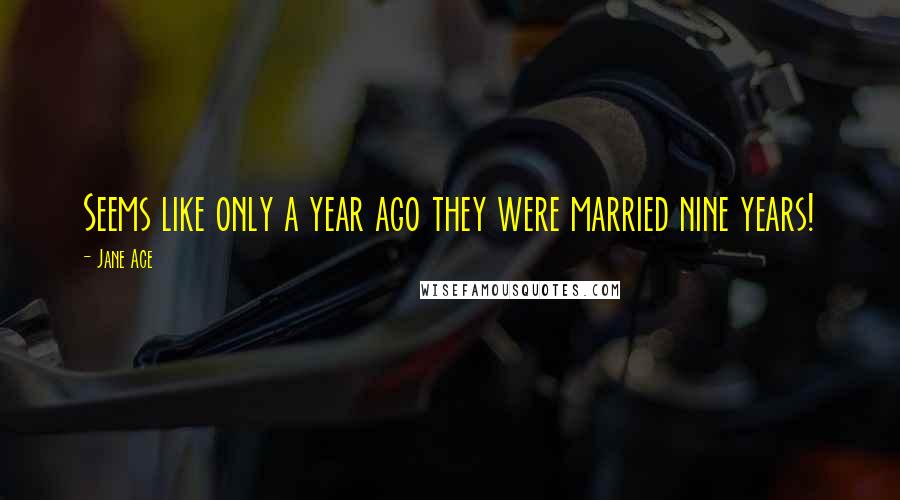 Jane Ace quotes: Seems like only a year ago they were married nine years!