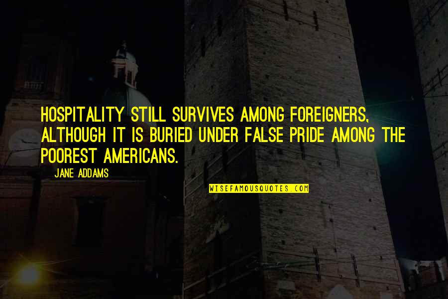Jane Addams Hull House Quotes By Jane Addams: Hospitality still survives among foreigners, although it is