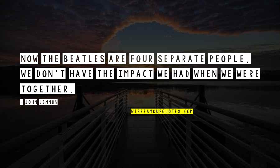 Jane Addams Hull House Quotes By John Lennon: Now The Beatles are four separate people, we